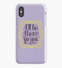 i'll be there for you iPhone Case