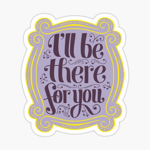 i'll be there for you Sticker