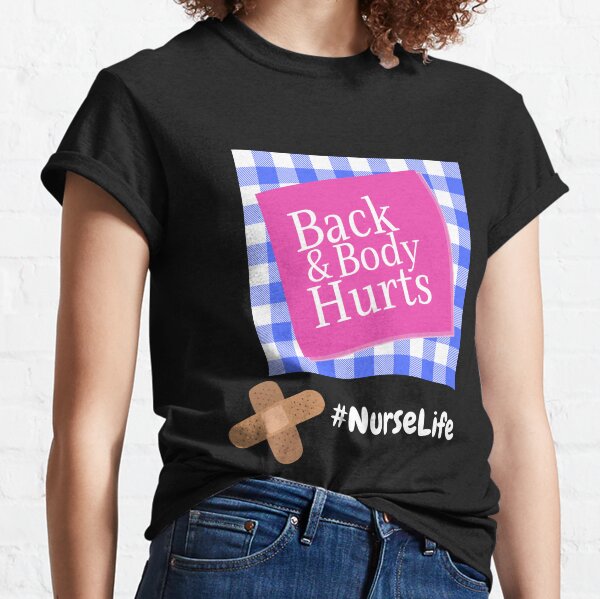 Back and Body Hurts NurseLife #Nurselife Classic T-Shirt