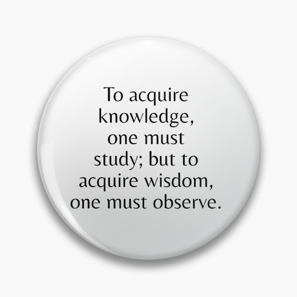 Item preview, To acquire knowledge, one must study; but to acquire wisdom, one must observe. designed and sold by Optimus108.