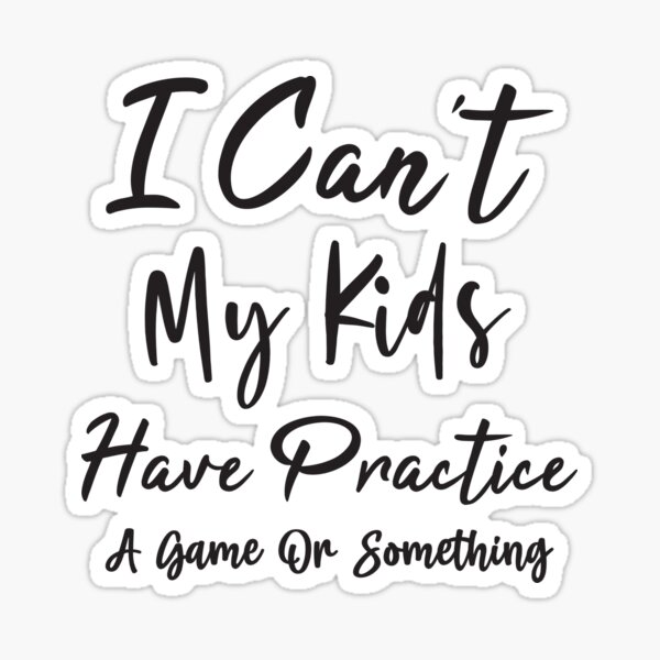 i-can-t-my-kids-have-practice-essential-sticker-by-ahmedchiib-redbubble