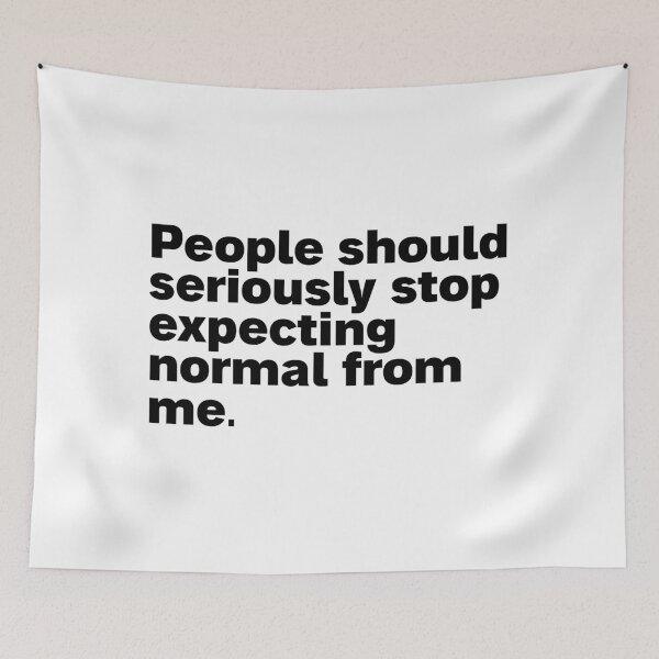 Item preview, people should seriously stop expecting normal from me designed and sold by Sinovius.