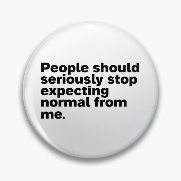 Item preview, people should seriously stop expecting normal from me designed and sold by Sinovius.