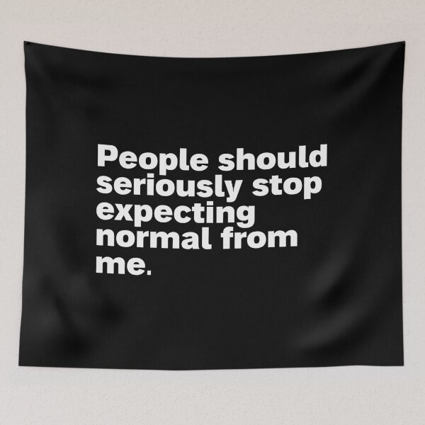 Item preview, people should seriously stop expecting normal from me designed and sold by Sinovius.