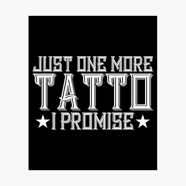 Just One More Tattoo I Promise / Tank Top / Hoodie / Tattoo / Tattoo Artist  Gifts / Tattooing / Tattoo gift / Inked / Tattoos Poster by Kassemshop