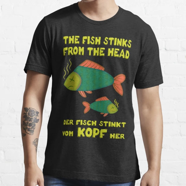 The fish stinks from the head. Fish stinks from the head Essential  T-Shirt by madrigenum