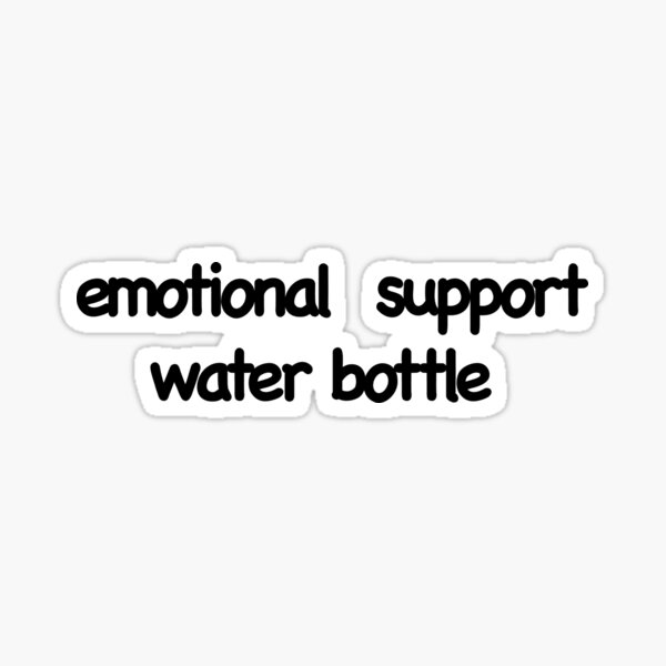 emotional support water bottle Sticker