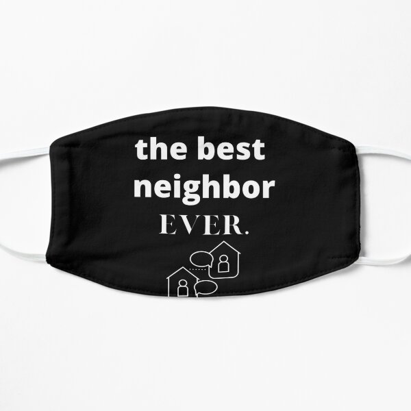 The best neighbor ever  Flat Mask