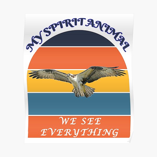 My Spirit Animal is an Osprey - We See Everything - White BG Poster
