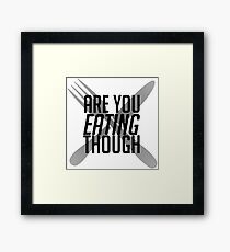 Are You Eating Though Framed Print