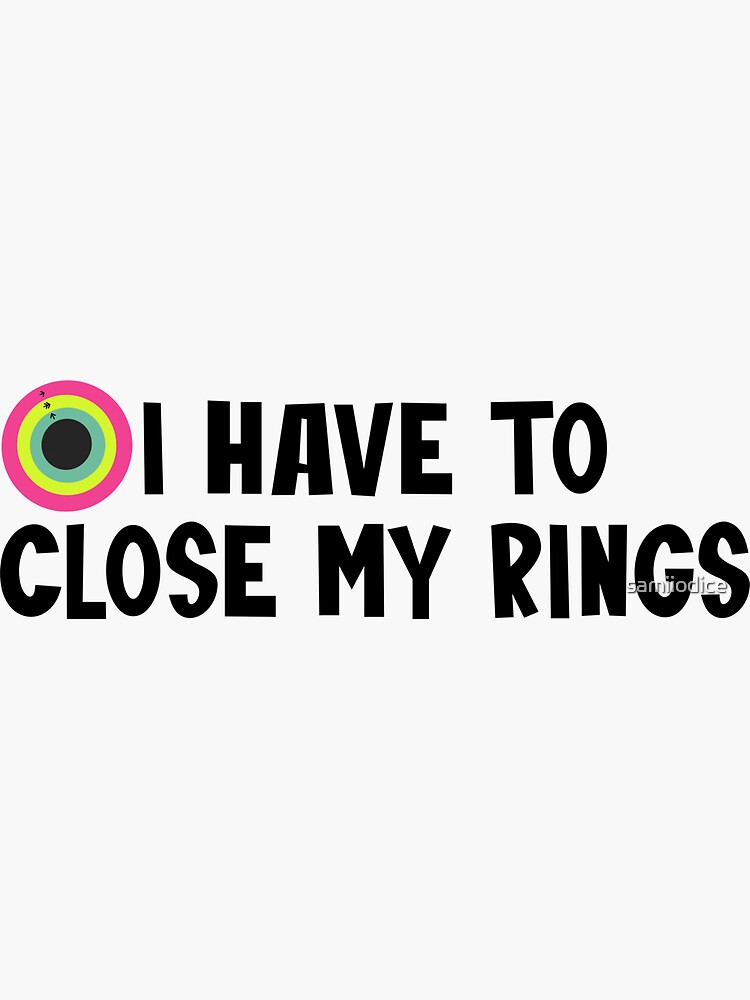 "I have to close my rings" Sticker for Sale by samiiodice Redbubble
