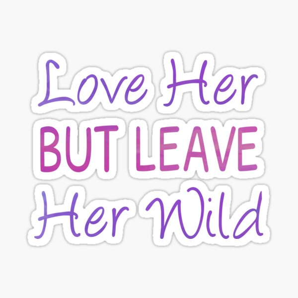 Love Her But Leave Her Wild Gifts Merchandise Redbubble