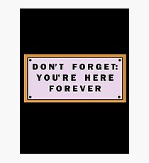 Don't forget, you're here forever Photographic Print