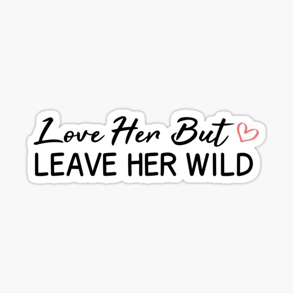 Love Her But Leave Her Wild Gifts Merchandise Redbubble