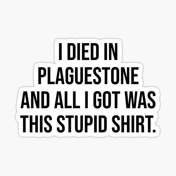 I Died in Plaguestone and All I Got Was This Stupid Shirt - Pathfinder 2e Sticker