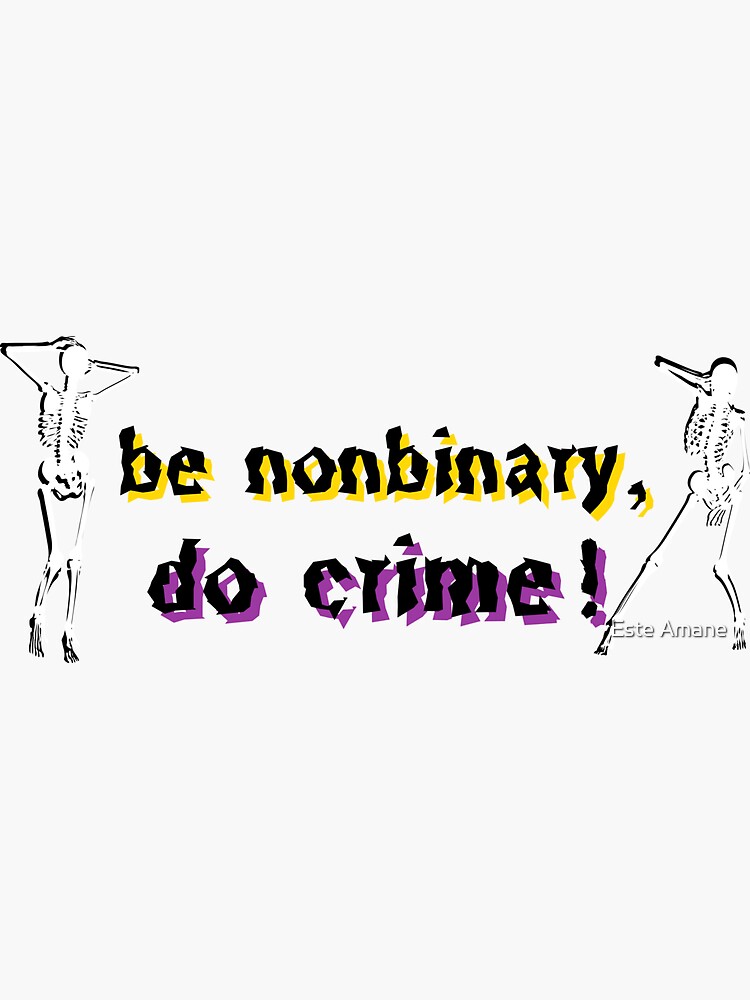 be nonbinary, do crime! by madalynwilliams