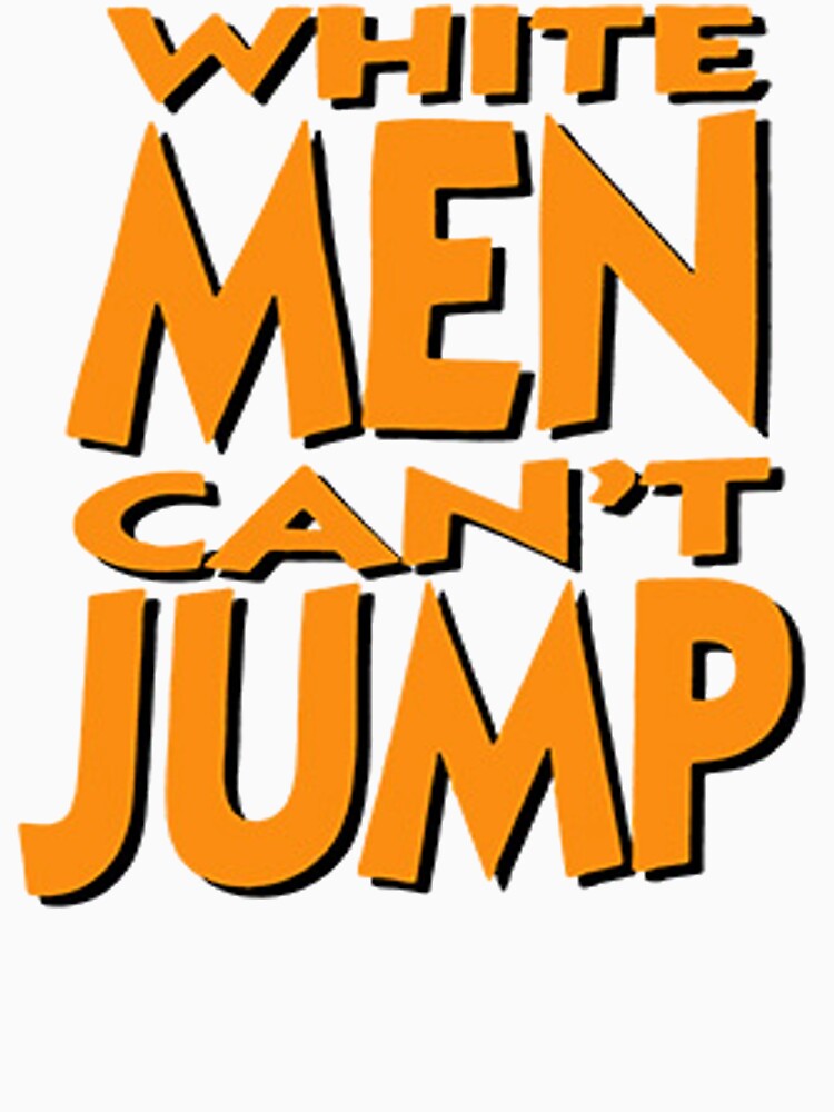 "White Men Can't Jump" Tshirt by imconnorbrown Redbubble