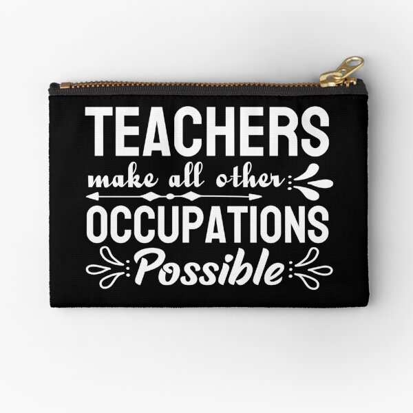 Teachers make all other occupations possible Teacher Gift Zipper Pouch