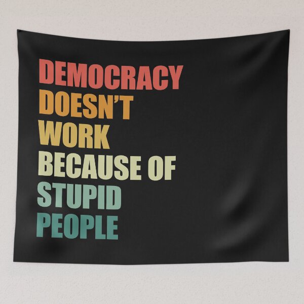 Item preview, Democracy doesn't work because of stupid people designed and sold by SweetLog.