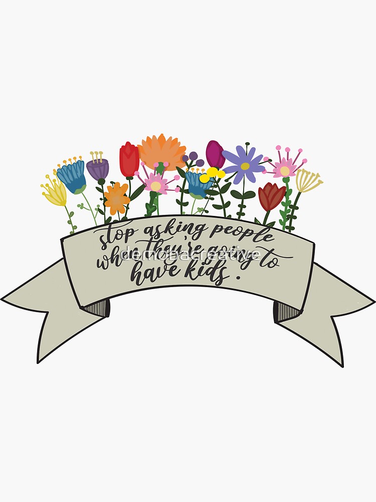 Stop asking people when they're going to have kids. by demobacreative