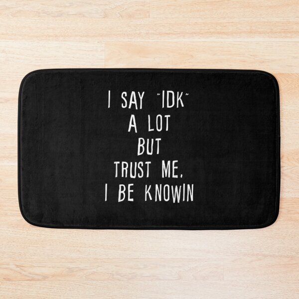 Item preview, I Say Idk A Lot But Trust Me I Be Knowin Gift  designed and sold by rubysheila.