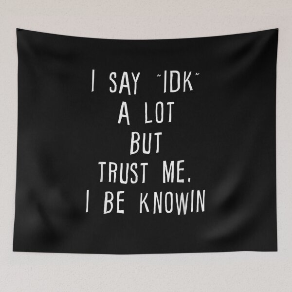 Item preview, I Say Idk A Lot But Trust Me I Be Knowin Gift  designed and sold by rubysheila.