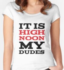 It Is High Noon My Dudes Women's Fitted Scoop T-Shirt