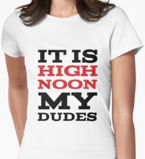 It Is High Noon My Dudes Women's Fitted T-Shirt