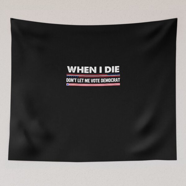 Item preview, when i die dont let me vote democrat designed and sold by MARKCARNEY.