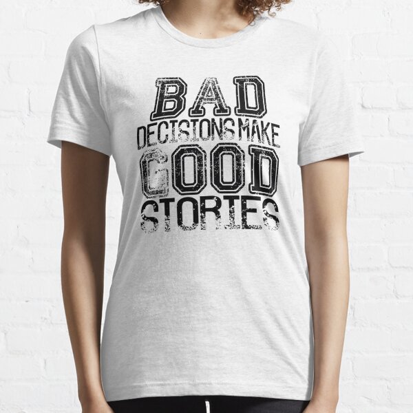 Bad Decisions Make Good Stories Sarcastic Humor Graphic Novelty Funny T Shirt Graphic Tees Women S Clothing Valresa Com