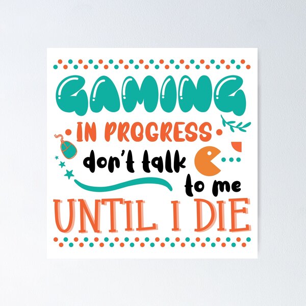 Item preview, Gaming In Progress Don't Talk To Me Until I Die designed and sold by Phorase.