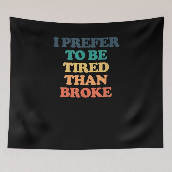 Item preview, I Prefer To Be Tired Than Broke Gift  designed and sold by dominique235.