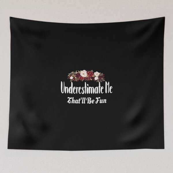 Item preview, Underestimate Me That'Ll Be Fun Funny Sarcastic Quote Flower designed and sold by mackpatsy.