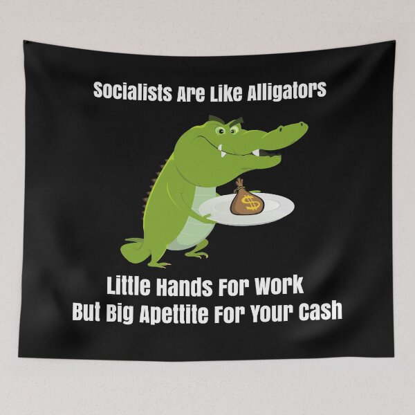 Item preview, Socialist Are Like Alligators Little Hands For Work But Big Appetite For Your Money designed and sold by ProtonProject.