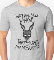 Why are you wearing that stupid man suit? Unisex T-Shirt