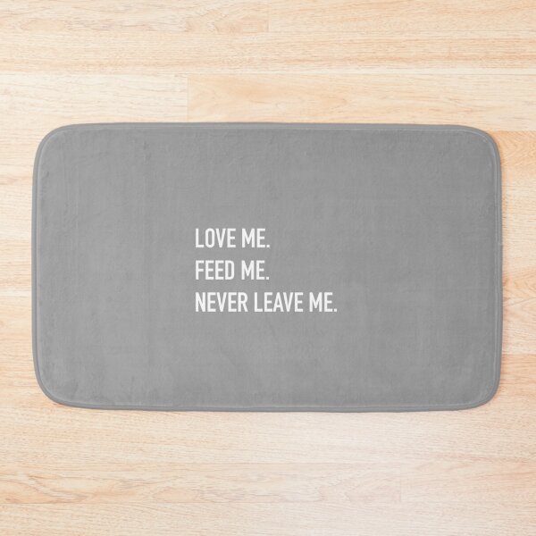 Item preview, Love me. Feed me. Never leave me. designed and sold by Phai Pheo.