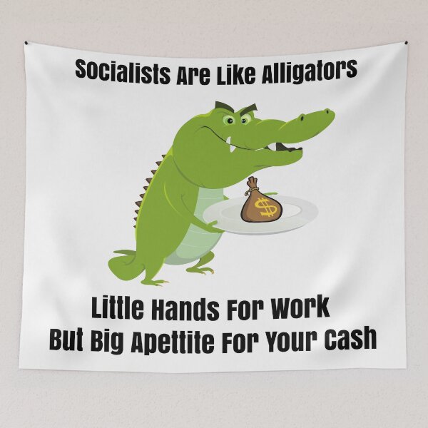 Item preview, Socialist Are Like Alligators Little Hands For Work But Big Appetite For Your Money designed and sold by ProtonProject.