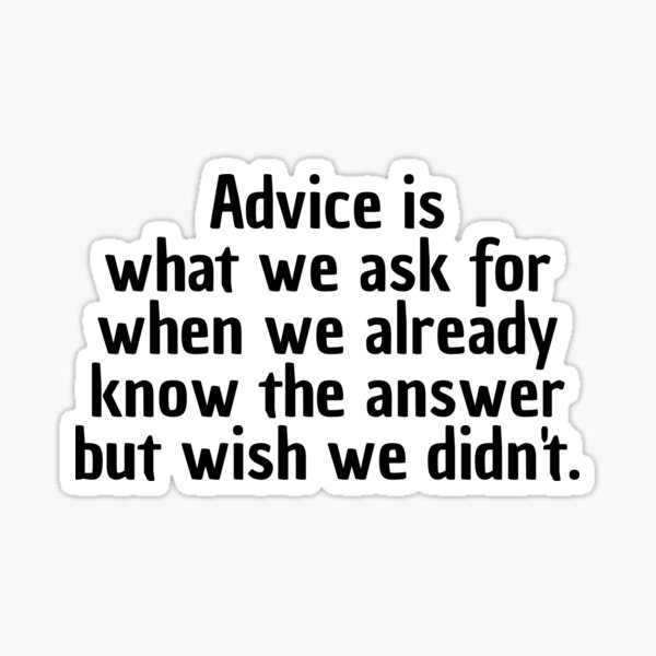 advice-is-what-we-ask-for-when-we-already-know-the-answer-but-wish-we