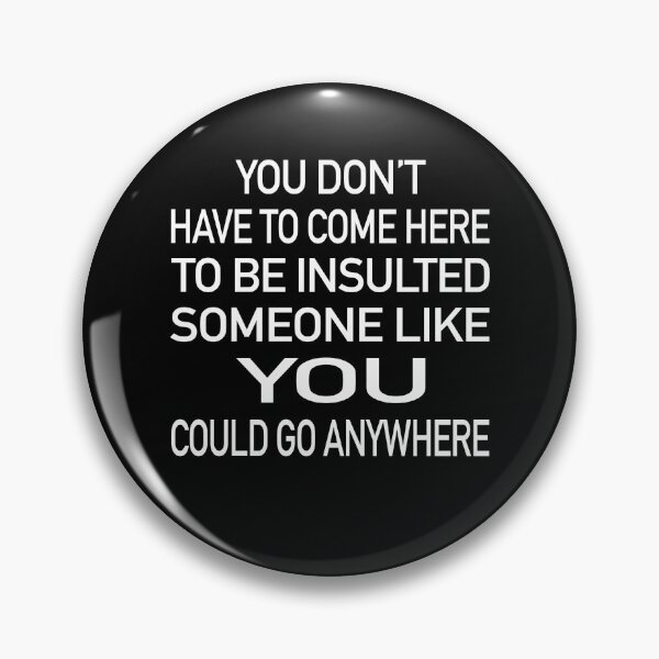 Item preview, You Don’t Have To Come Here To Be Insulted Someone Like You Could Go Anywhere. designed and sold by GACreative63.