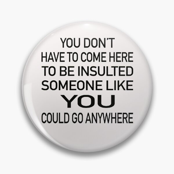 Item preview, You Don’t Have To Come Here To Be Insulted Someone Like You Could Go Anywhere. designed and sold by GACreative63.