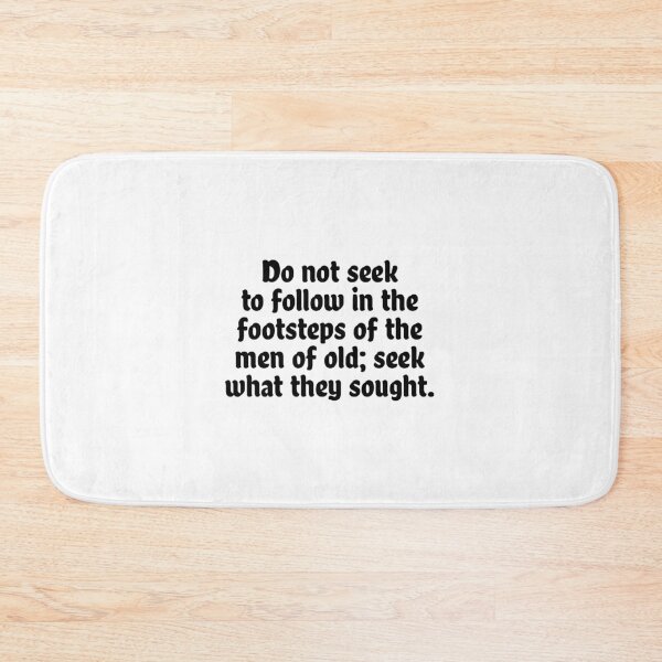 Item preview, Do not seek to follow in the footsteps of the men of old; seek what they sought. designed and sold by Optimus108.