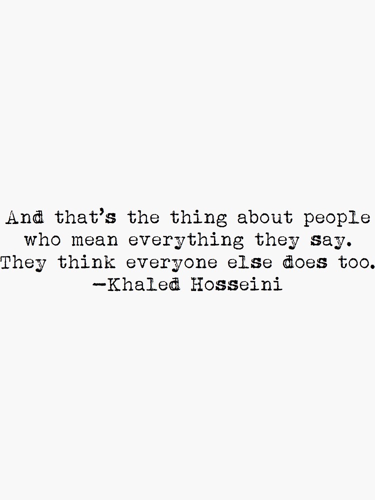 And that's the thing about people who mean everything they say ...