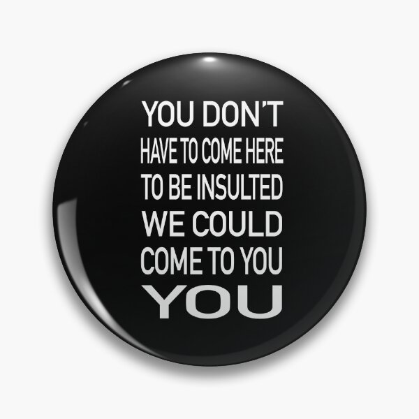 Item preview, You Don’t Have To Come Here To Be Insulted We Could Come To You designed and sold by GACreative63.