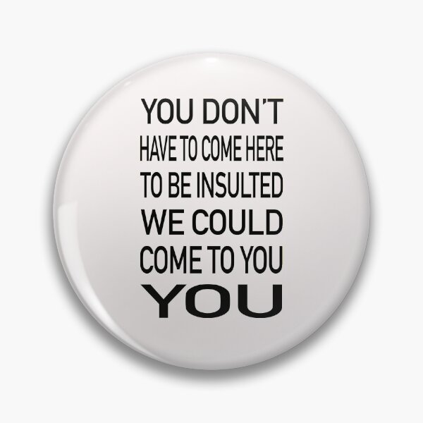 Item preview, You Don’t Have To Come Here To Be Insulted We Could Come To You designed and sold by GACreative63.