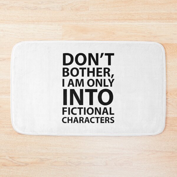 Item preview,  Don’t Bother, I Am Only Into Fictional Characters designed and sold by JirfHend.