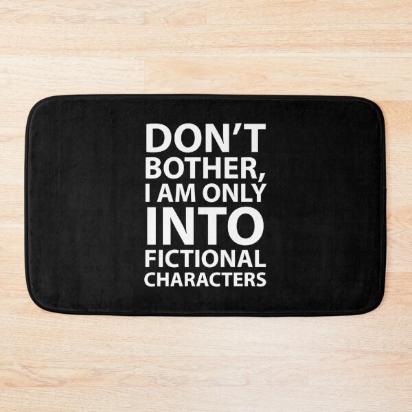 Item preview, Don’t Bother, I Am Only Into Fictional Characters designed and sold by JirfHend.