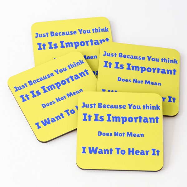 Item preview, Just Because You Think It Is Important Does Not Mean I Want To Hear It designed and sold by MottoDigging.