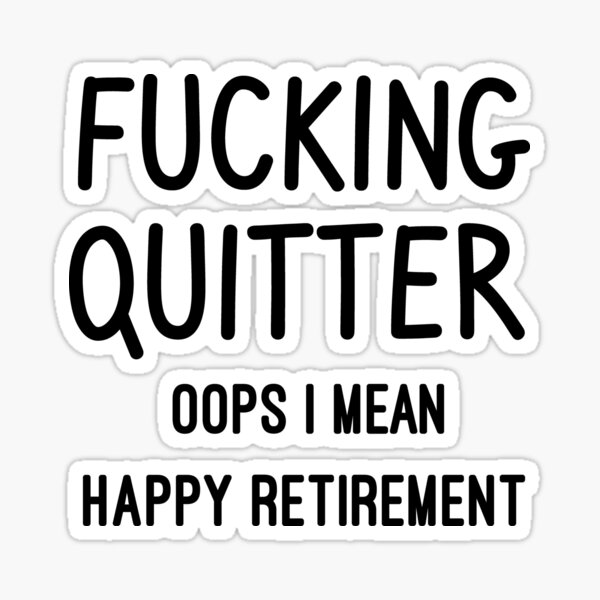 fucking quitter oops i mean happy Retirement funny Sticker
