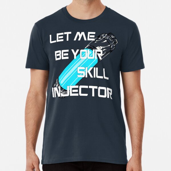 Let me be your skill injector Premium T-Shirt