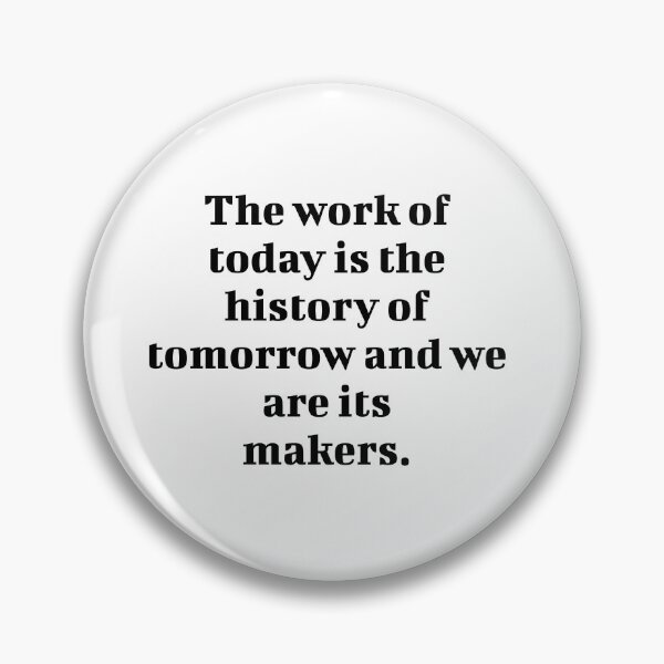 Item preview, The work of today is the history of tomorrow and we are its makers. designed and sold by Optimus108.